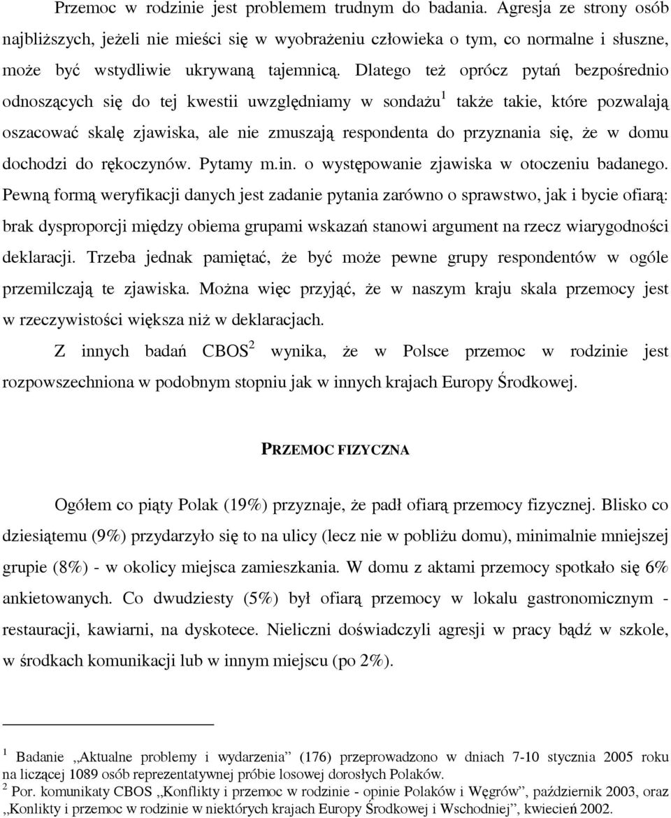 Dlatego też oprócz pytań bezpośrednio odnoszących się do tej kwestii uwzględniamy w sondażu 1 także takie, które pozwalają oszacować skalę zjawiska, ale nie zmuszają respondenta do przyznania się, że