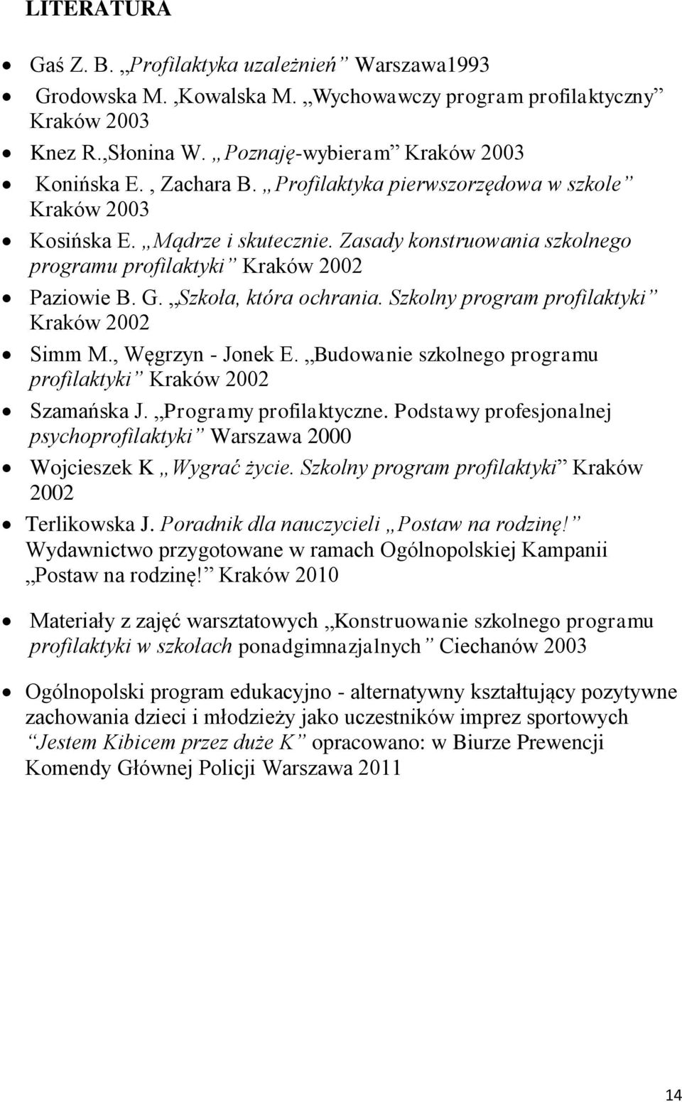 Szkolny program profilaktyki Kraków 2002 Simm M., Węgrzyn - Jonek E. Budowanie szkolnego programu profilaktyki Kraków 2002 Szamańska J. Programy profilaktyczne.