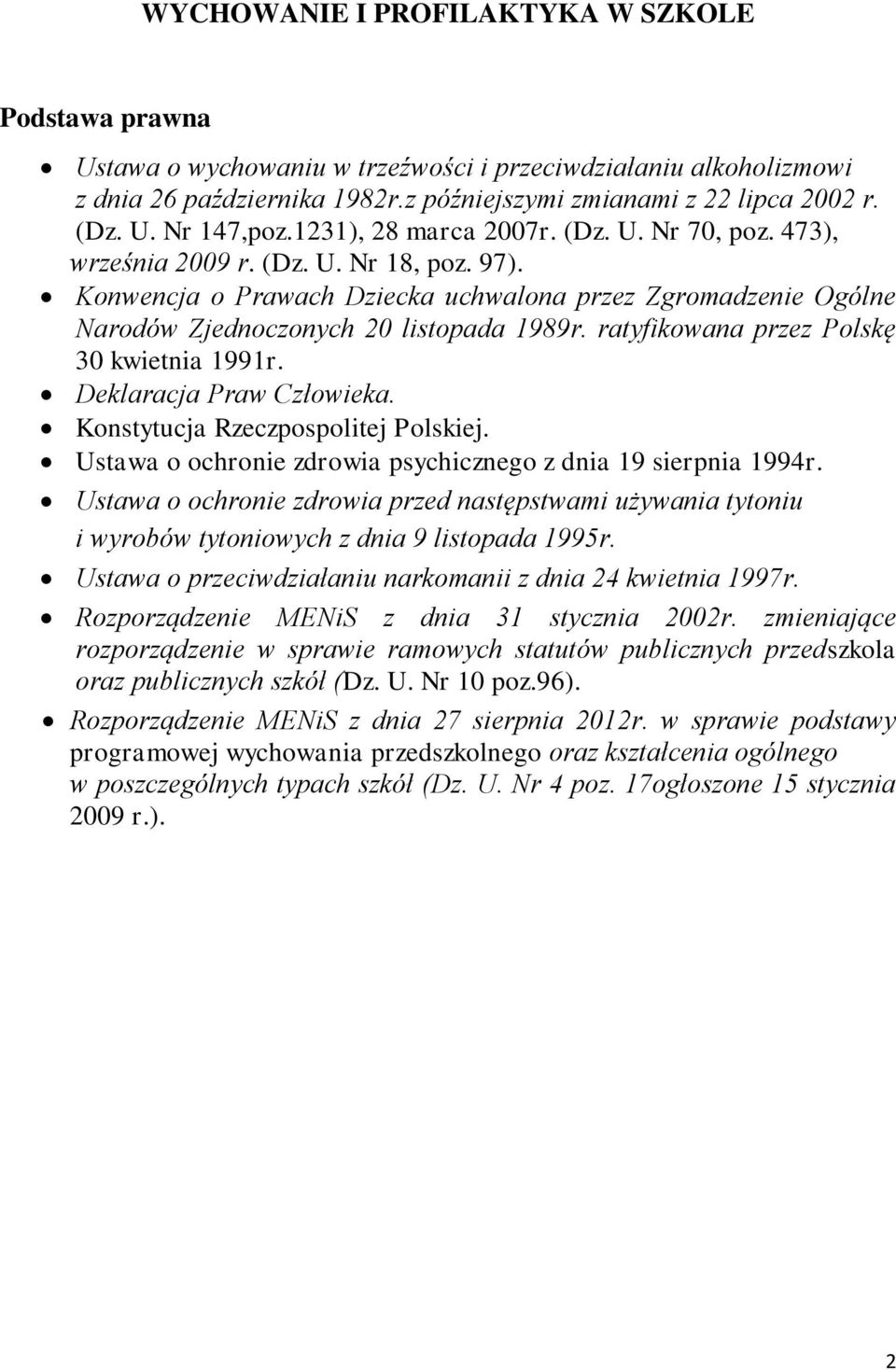 ratyfikowana przez Polskę 30 kwietnia 1991r. Deklaracja Praw Człowieka. Konstytucja Rzeczpospolitej Polskiej. Ustawa o ochronie zdrowia psychicznego z dnia 19 sierpnia 1994r.