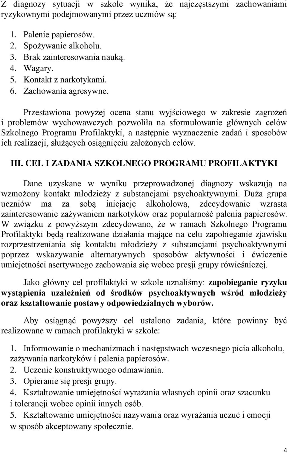 Przestawiona powyżej ocena stanu wyjściowego w zakresie zagrożeń i problemów wychowawczych pozwoliła na sformułowanie głównych celów Szkolnego Programu Profilaktyki, a następnie wyznaczenie zadań i