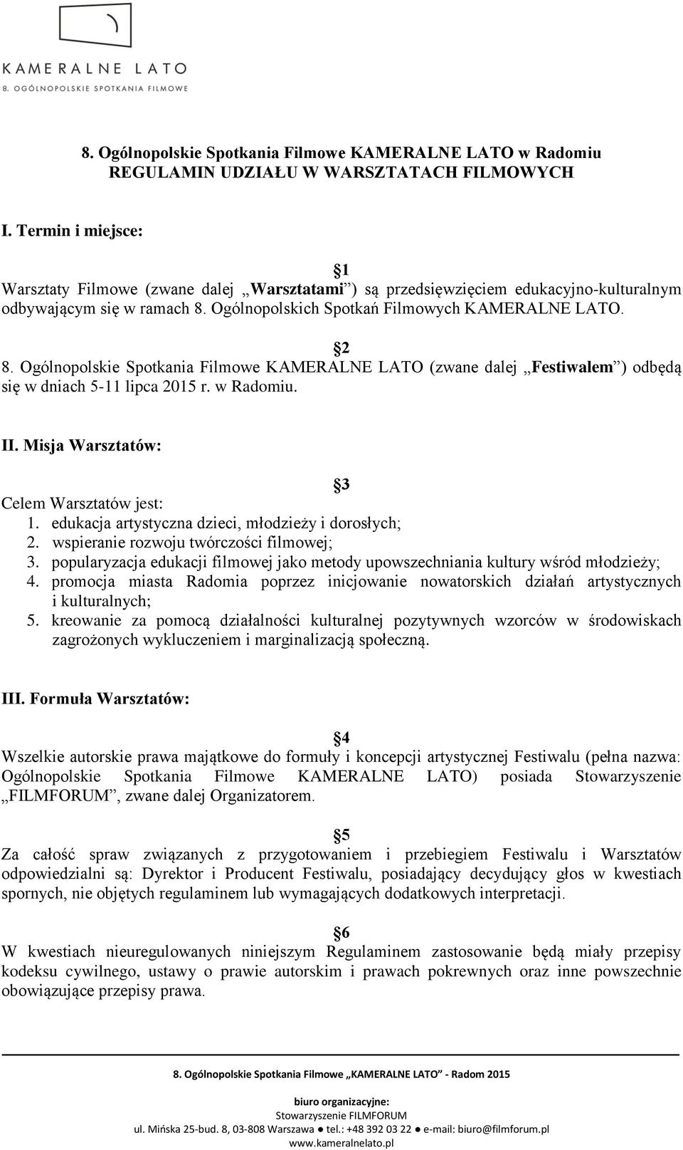 Ogólnopolskie Spotkania Filmowe KAMERALNE LATO (zwane dalej Festiwalem ) odbędą się w dniach 5-11 lipca 2015 r. w Radomiu. II. Misja Warsztatów: 3 Celem Warsztatów jest: 1.