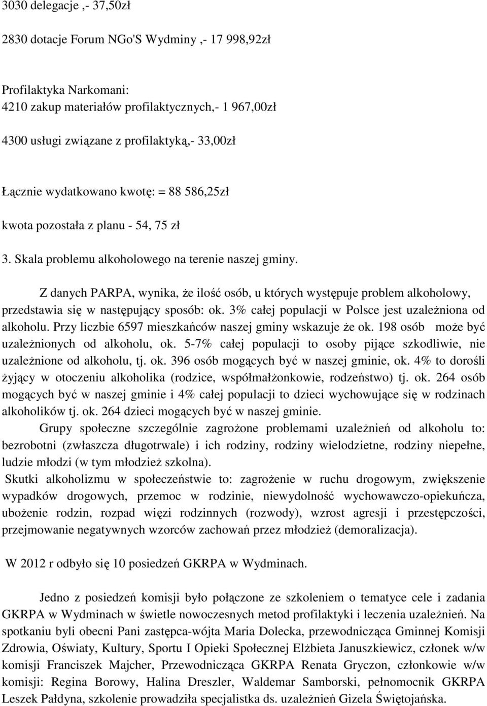 Z danych PARPA, wynika, że ilość osób, u których występuje problem alkoholowy, przedstawia się w następujący sposób: ok. 3% całej populacji w Polsce jest uzależniona od alkoholu.