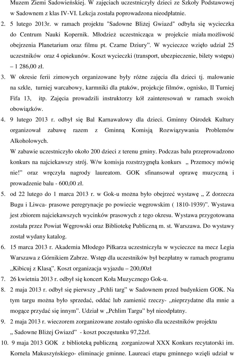 W wycieczce wzięło udział 25 uczestników oraz 4 opiekunów. Koszt wycieczki (transport, ubezpieczenie, bilety wstępu) 1 286,00 zł. 3.