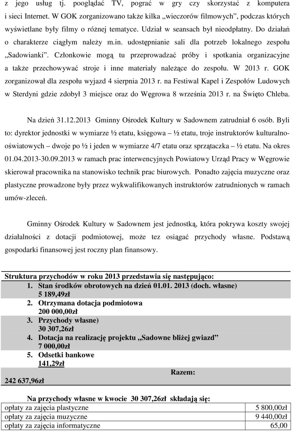 Członkowie mogą tu przeprowadzać próby i spotkania organizacyjne a takŝe przechowywać stroje i inne materiały naleŝące do zespołu. W 2013 r. GOK zorganizował dla zespołu wyjazd 4 sierpnia 2013 r.