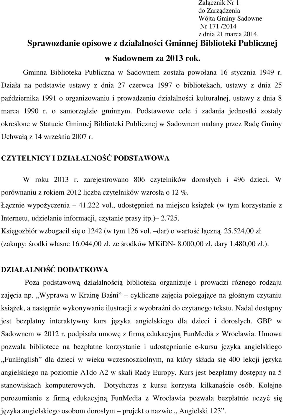 Działa na podstawie ustawy z dnia 27 czerwca 1997 o bibliotekach, ustawy z dnia 25 października 1991 o organizowaniu i prowadzeniu działalności kulturalnej, ustawy z dnia 8 marca 1990 r.