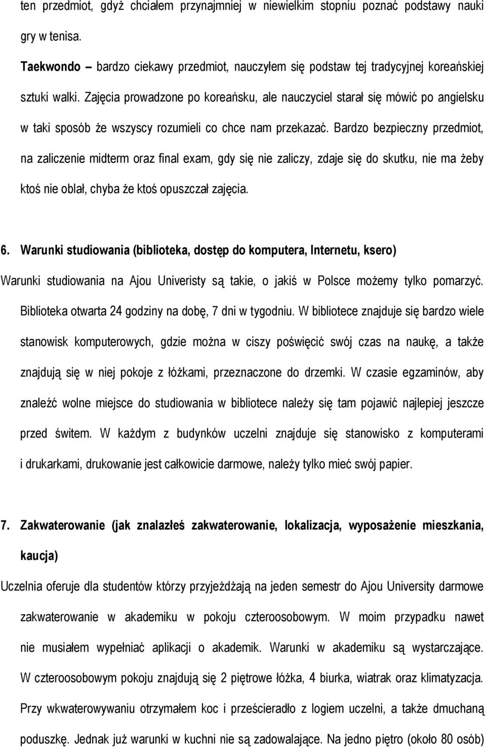 Bardzo bezpieczny przedmiot, na zaliczenie midterm oraz final exam, gdy się nie zaliczy, zdaje się do skutku, nie ma żeby ktoś nie oblał, chyba że ktoś opuszczał zajęcia. 6.