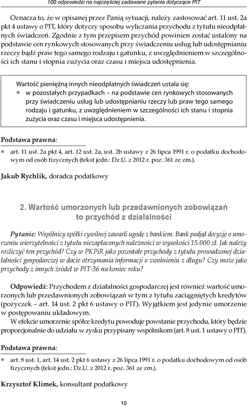 Zgodnie z tym przepisem przychód powinien zostać ustalony na podstawie cen rynkowych stosowanych przy świadczeniu usług lub udostępnianiu rzeczy bądź praw tego samego rodzaju i gatunku, z