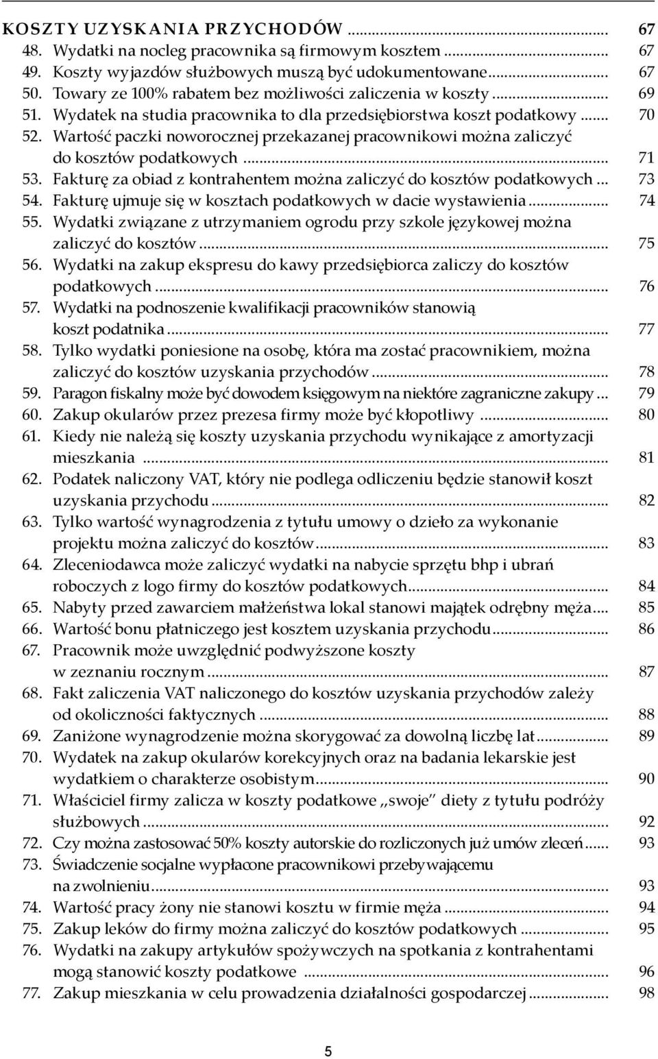 Wartość paczki noworocznej przekazanej pracownikowi można zaliczyć do kosztów podatkowych... 71 53. Fakturę za obiad z kontrahentem można zaliczyć do kosztów podatkowych... 73 54.