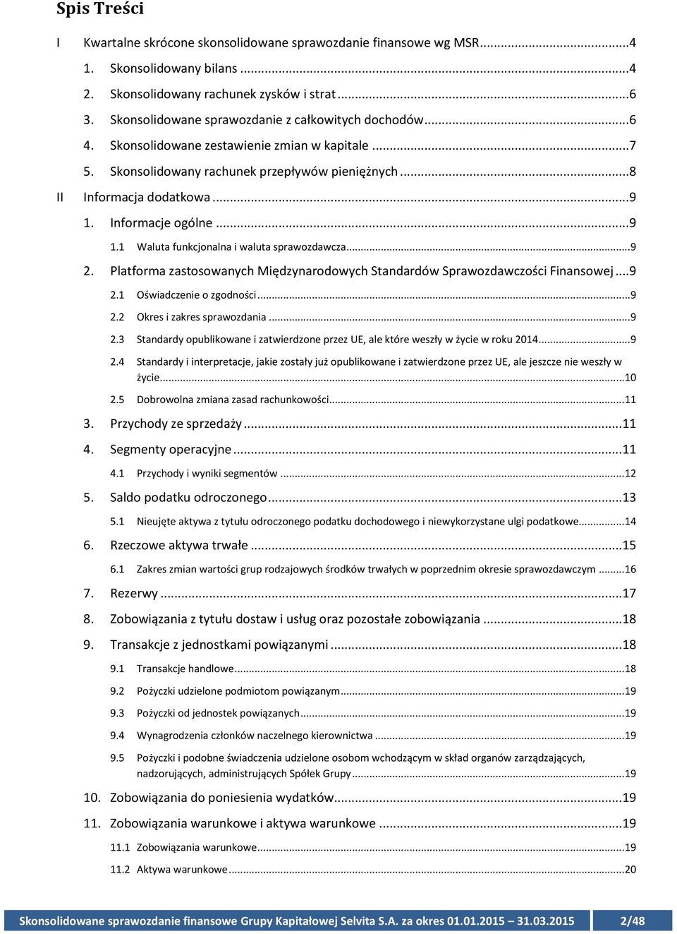 Informacje ogólne... 9 1.1 Waluta funkcjonalna i waluta sprawozdawcza... 9 2. Platforma zastosowanych Międzynarodowych Standardów Sprawozdawczości Finansowej... 9 2.1 Oświadczenie o zgodności... 9 2.2 Okres i zakres sprawozdania.