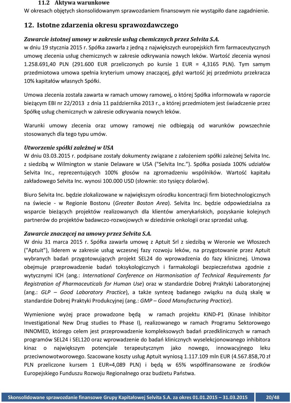 Spółka zawarła z jedną z największych europejskich firm farmaceutycznych umowę zlecenia usług chemicznych w zakresie odkrywania nowych leków. Wartość zlecenia wynosi 1.258.691,40 PLN (291.