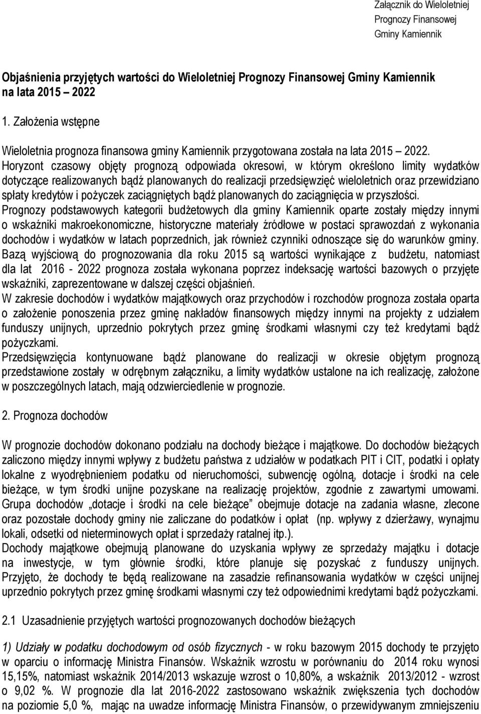 Horyzont czasowy objęty prognozą odpowiada okresowi, w którym określono limity wydatków dotyczące realizowanych bądź planowanych do realizacji przedsięwzięć wieloletnich oraz przewidziano spłaty