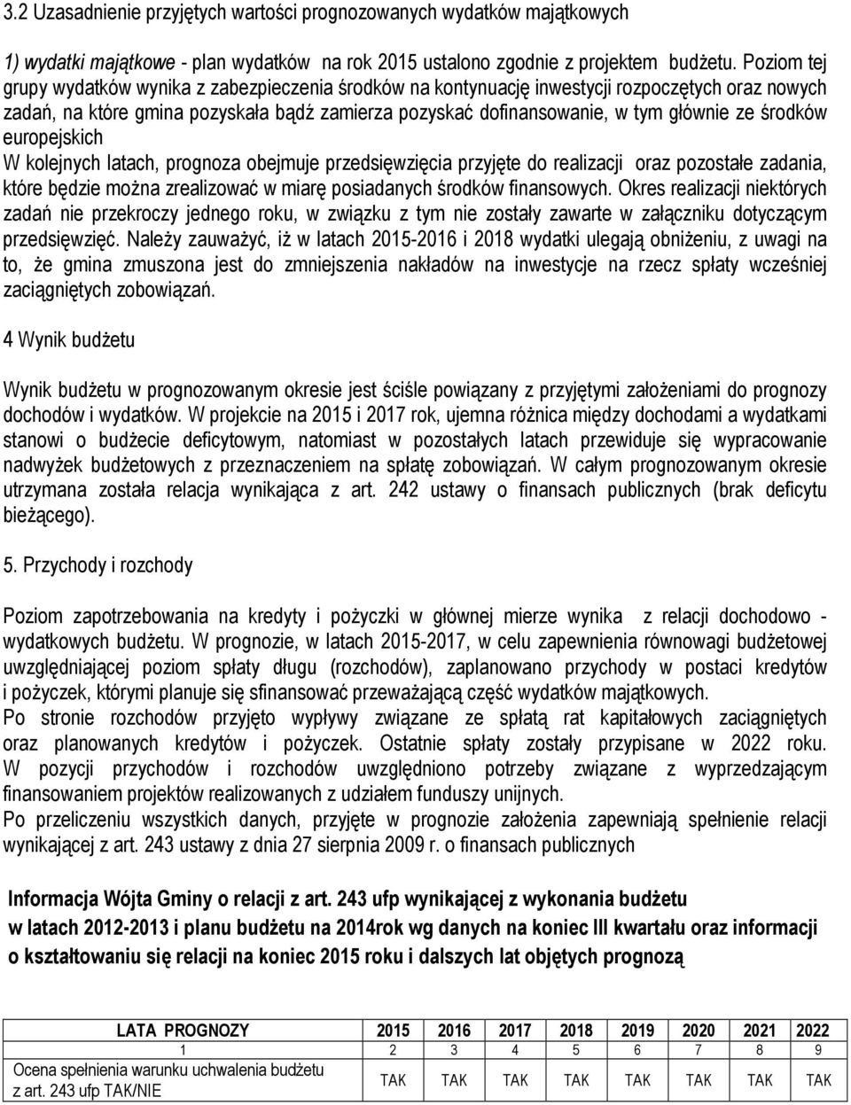 środków europejskich W kolejnych latach, prognoza obejmuje przedsięwzięcia przyjęte do realizacji oraz pozostałe zadania, które będzie można zrealizować w miarę posiadanych środków finansowych.