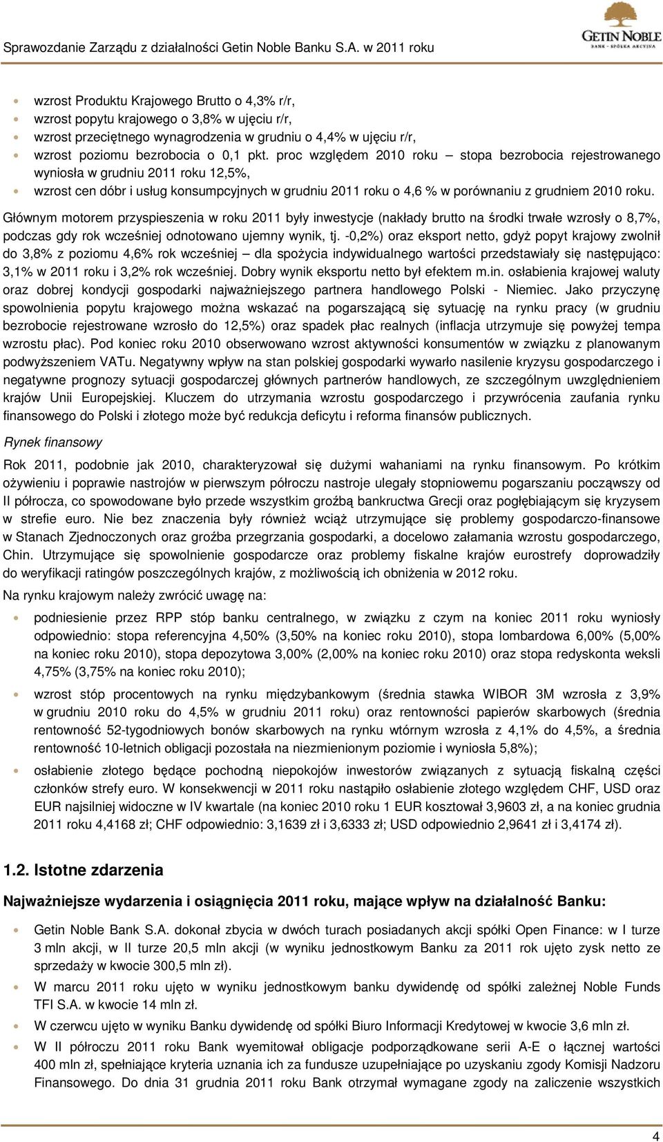 Głównym motorem przyspieszenia w roku 2011 były inwestycje (nakłady brutto na środki trwałe wzrosły o 8,7%, podczas gdy rok wcześniej odnotowano ujemny wynik, tj.