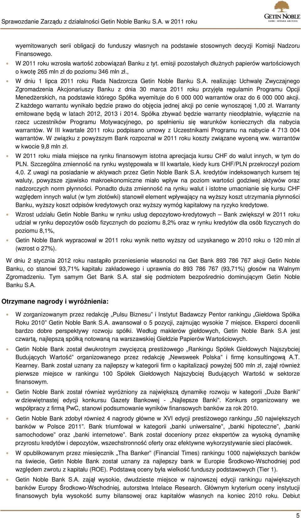 realizując Uchwałę Zwyczajnego Zgromadzenia Akcjonariuszy Banku z dnia 30 marca 2011 roku przyjęła regulamin Programu Opcji Menedżerskich, na podstawie którego Spółka wyemituje do 6 000 000 warrantów