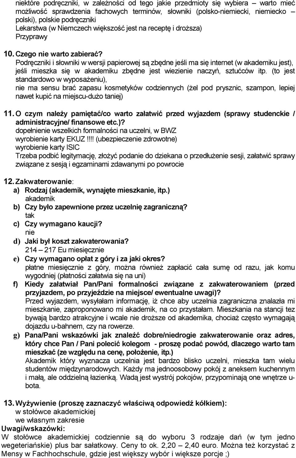 Podręczniki i słowniki w wersji papierowej są zbędne jeśli ma się internet (w akademiku jest), jeśli mieszka się w akademiku zbędne jest wiezienie naczyń, sztućców itp.