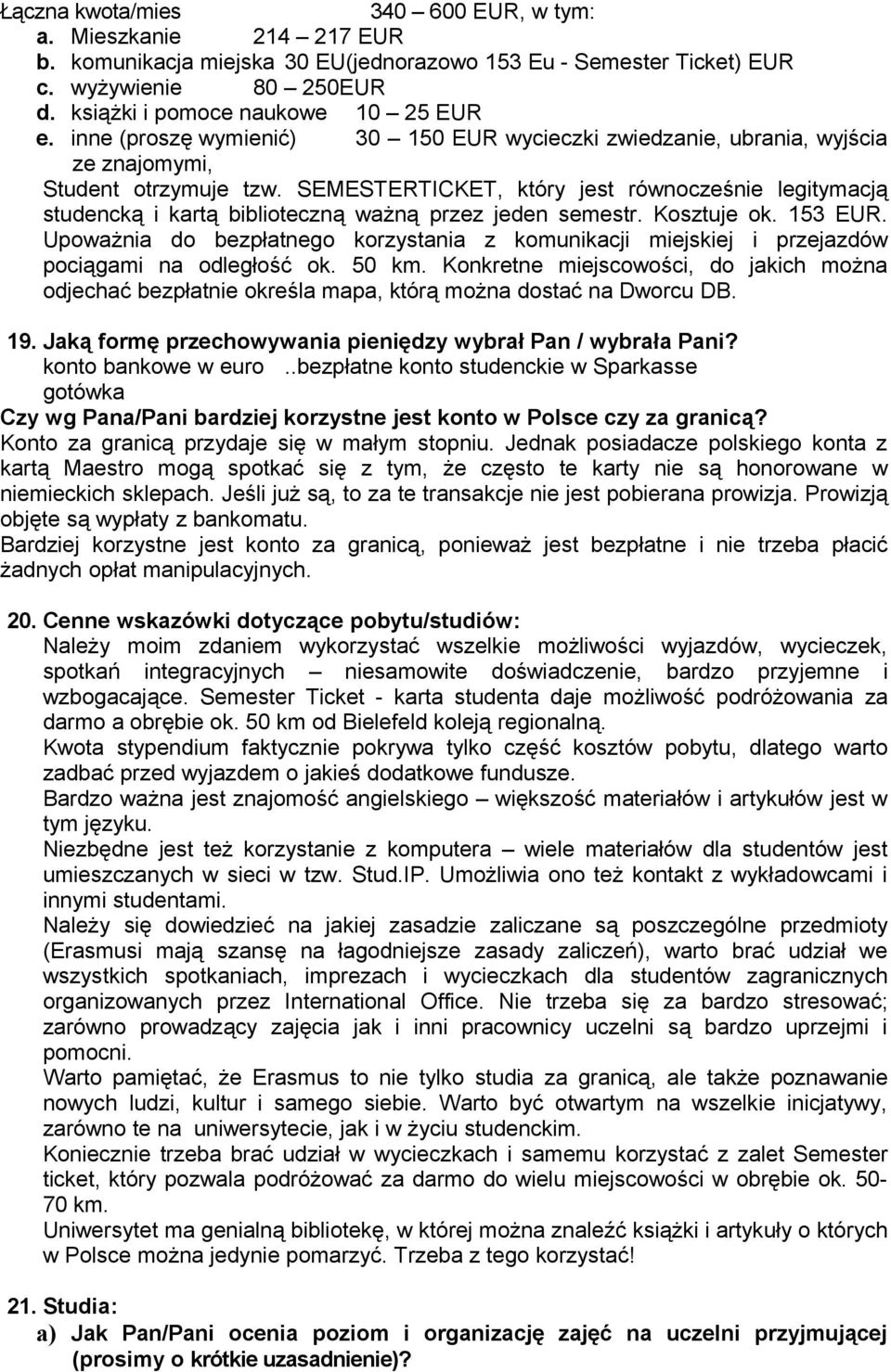 SEMESTERTICKET, który jest równocześnie legitymacją studencką i kartą biblioteczną ważną przez jeden semestr. Kosztuje ok. 153 EUR.