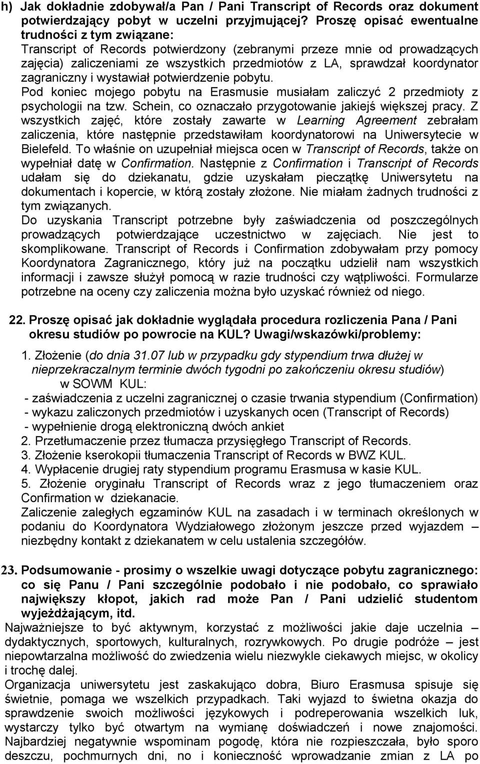 koordynator zagraniczny i wystawiał potwierdzenie pobytu. Pod koniec mojego pobytu na Erasmusie musiałam zaliczyć 2 przedmioty z psychologii na tzw.