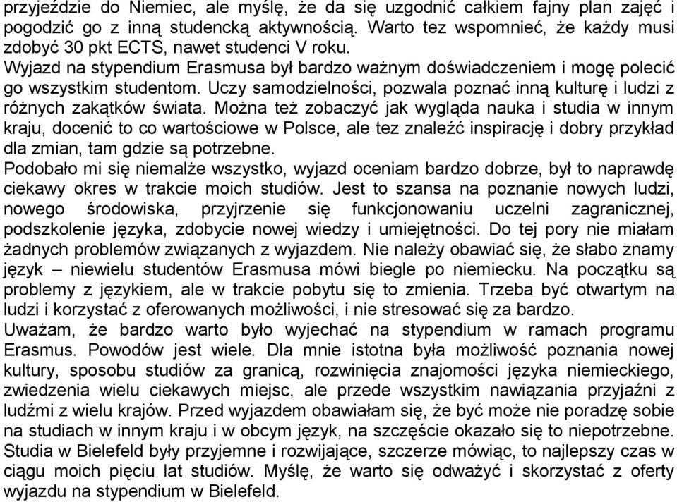 Można też zobaczyć jak wygląda nauka i studia w innym kraju, docenić to co wartościowe w Polsce, ale tez znaleźć inspirację i dobry przykład dla zmian, tam gdzie są potrzebne.