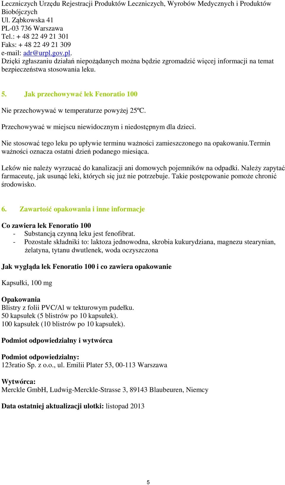 Jak przechowywać lek Fenoratio 100 Nie przechowywać w temperaturze powyżej 25ºC. Przechowywać w miejscu niewidocznym i niedostępnym dla dzieci.