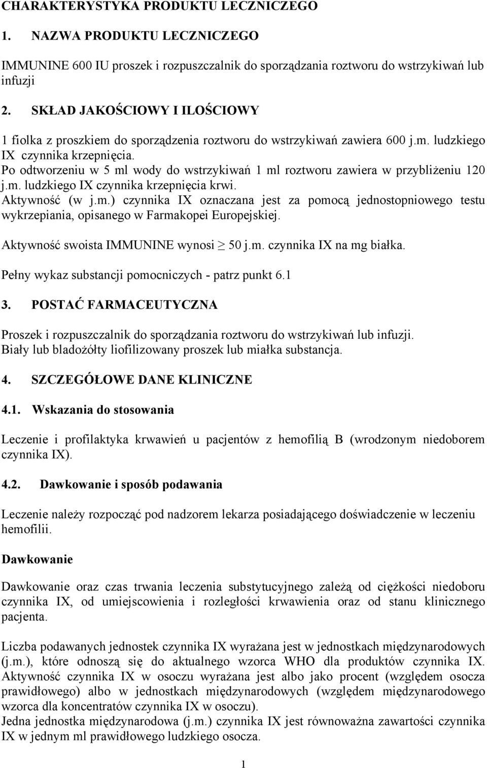 Po odtworzeniu w 5 ml wody do wstrzykiwań 1 ml roztworu zawiera w przybliżeniu 120 j.m. ludzkiego IX czynnika krzepnięcia krwi. Aktywność (w j.m.) czynnika IX oznaczana jest za pomocą jednostopniowego testu wykrzepiania, opisanego w Farmakopei Europejskiej.