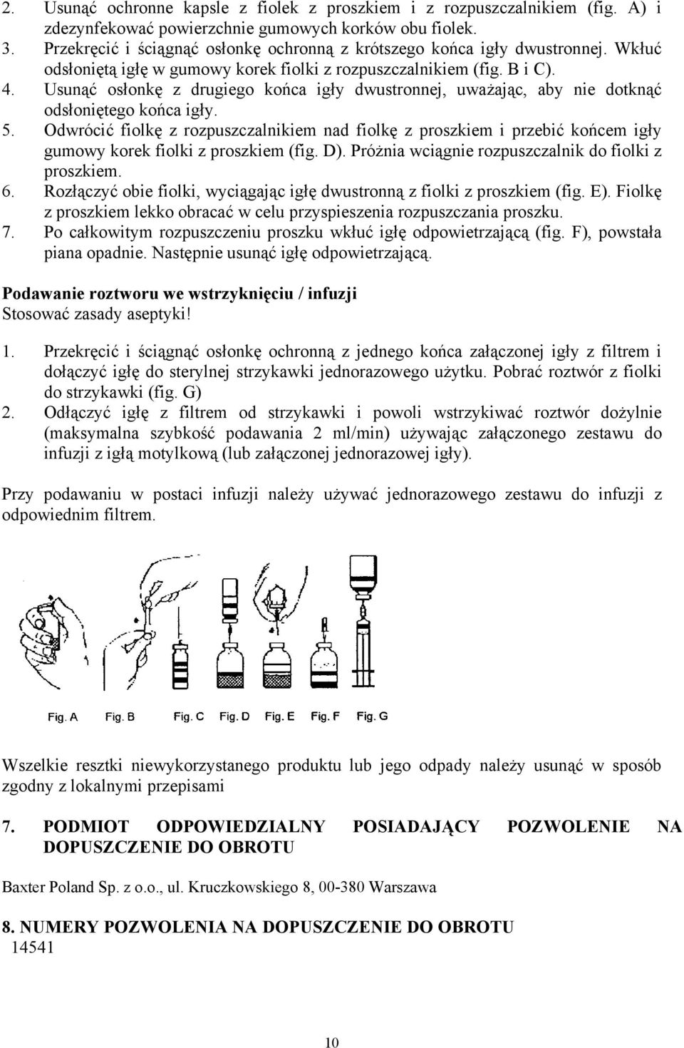 Usunąć osłonkę z drugiego końca igły dwustronnej, uważając, aby nie dotknąć odsłoniętego końca igły. 5.