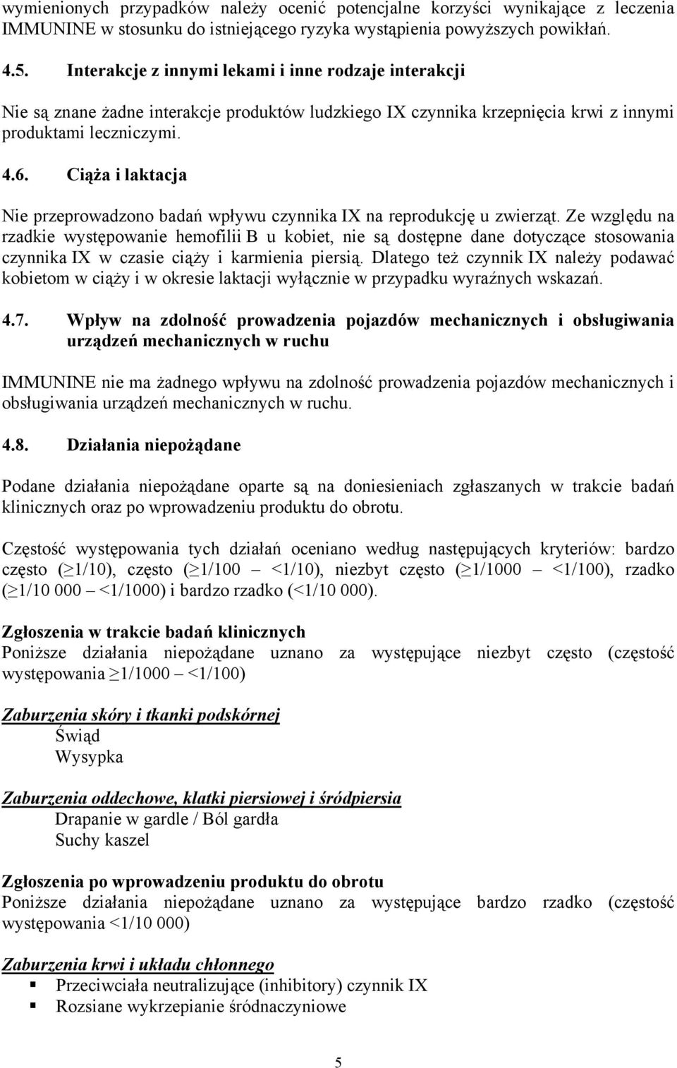 Ciąża i laktacja Nie przeprowadzono badań wpływu czynnika IX na reprodukcję u zwierząt.