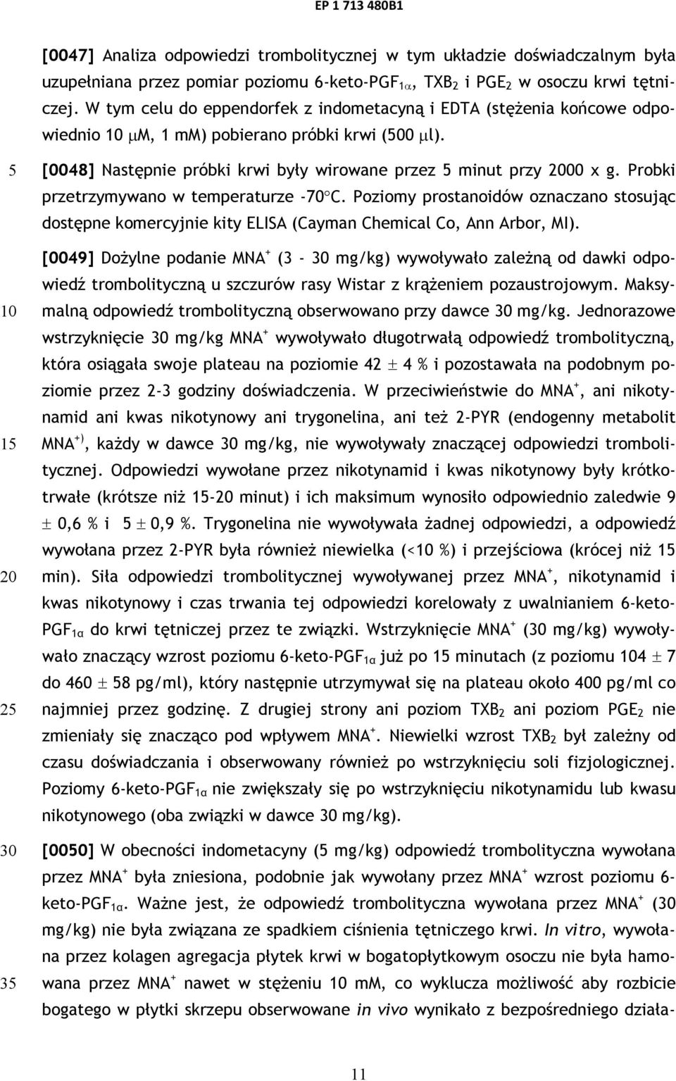 Probki przetrzymywano w temperaturze -70 C. Poziomy prostanoidów oznaczano stosując dostępne komercyjnie kity ELISA (Cayman Chemical Co, Ann Arbor, MI).