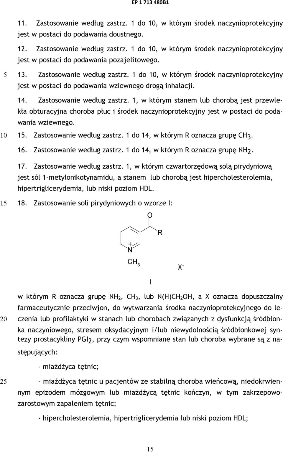 1. Zastosowanie według zastrz. 1 do 14, w którym R oznacza grupę CH 3. 16. Zastosowanie według zastrz. 1 do 14, w którym R oznacza grupę NH 2. 17. Zastosowanie według zastrz. 1, w którym czwartorzędową solą pirydyniową jest sól 1-metylonikotynamidu, a stanem lub chorobą jest hipercholesterolemia, hipertriglicerydemia, lub niski poziom HDL.