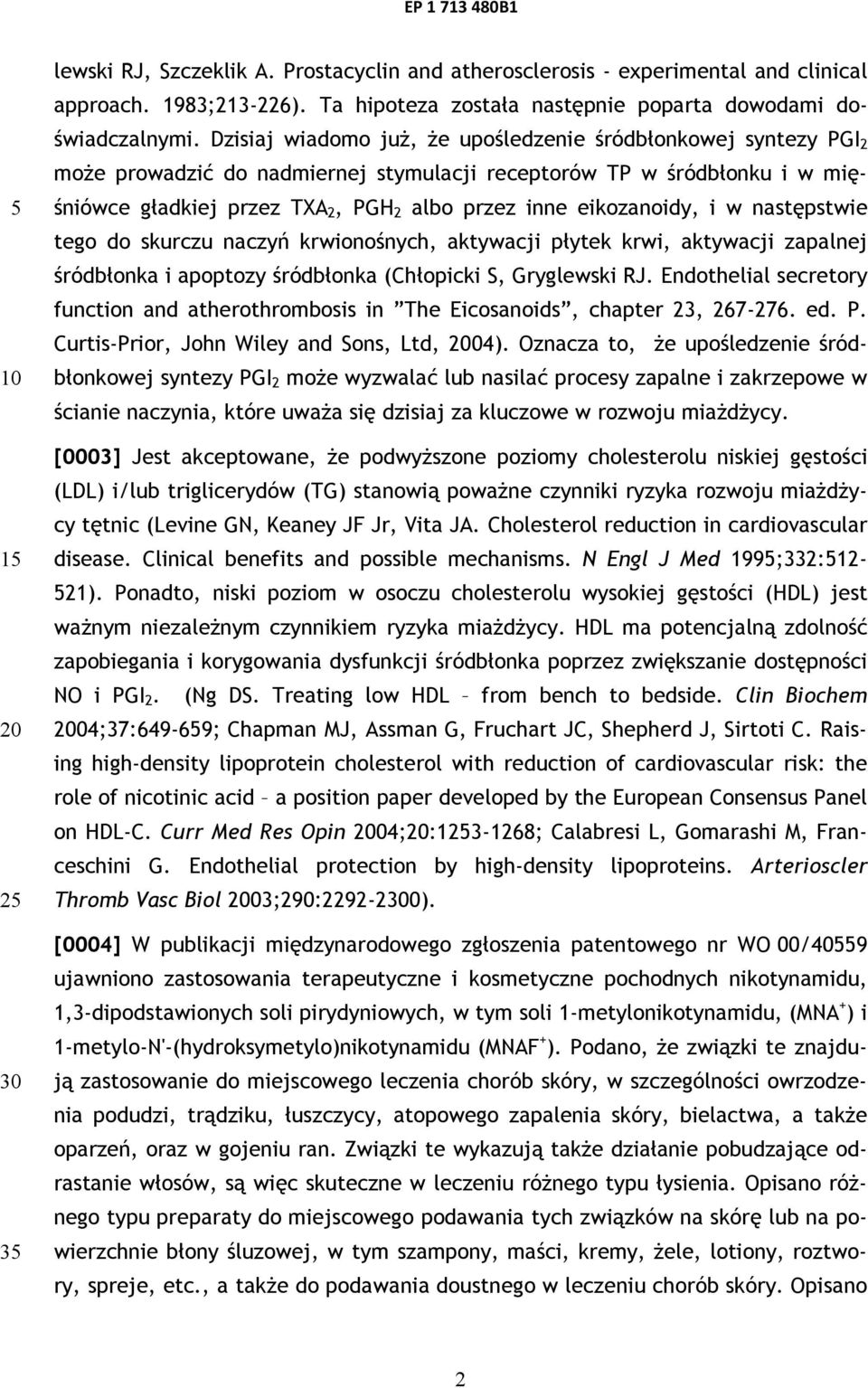 eikozanoidy, i w następstwie tego do skurczu naczyń krwionośnych, aktywacji płytek krwi, aktywacji zapalnej śródbłonka i apoptozy śródbłonka (Chłopicki S, Gryglewski RJ.