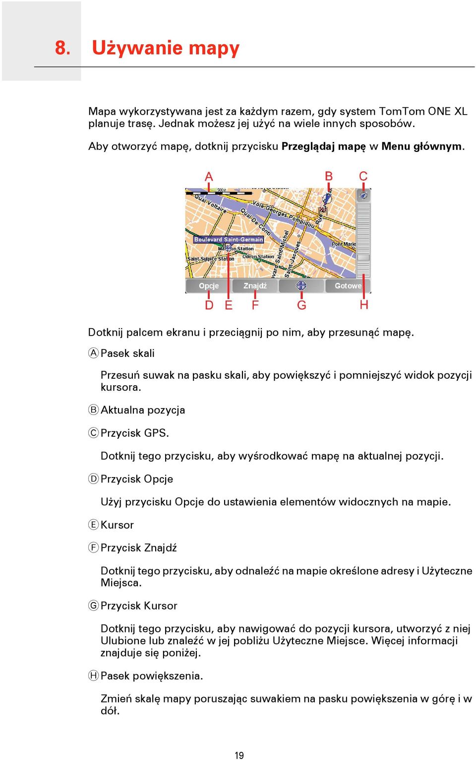 A Pasek skali Przesuń suwak na pasku skali, aby powiększyć i pomniejszyć widok pozycji kursora. B Aktualna pozycja C Przycisk GPS. Dotknij tego przycisku, aby wyśrodkować mapę na aktualnej pozycji.