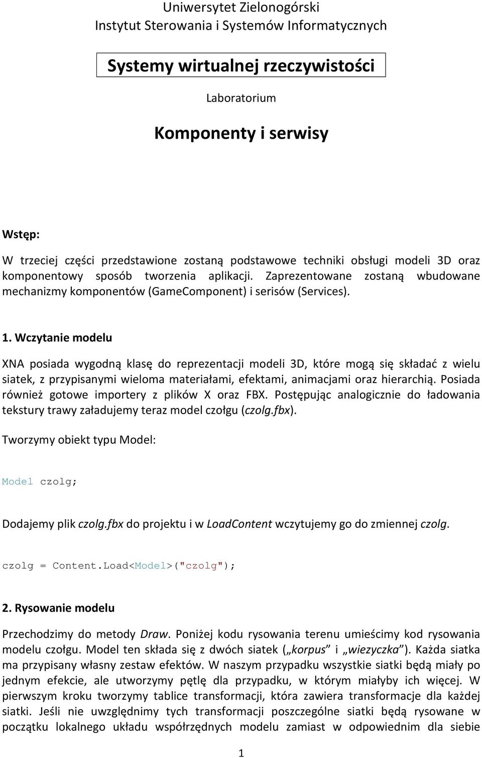 Wczytanie modelu XNA posiada wygodną klasę do reprezentacji modeli 3D, które mogą się składać z wielu siatek, z przypisanymi wieloma materiałami, efektami, animacjami oraz hierarchią.