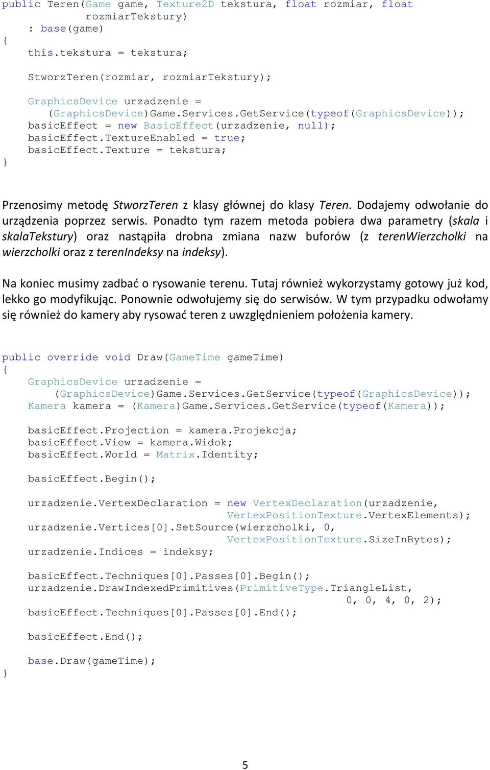 GetService(typeof(GraphicsDevice)); basiceffect = new BasicEffect(urzadzenie, null); basiceffect.textureenabled = true; basiceffect.