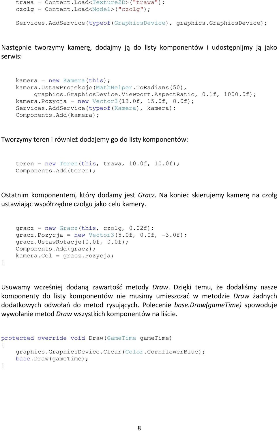 graphicsdevice.viewport.aspectratio, 0.1f, 1000.0f); kamera.pozycja = new Vector3(13.0f, 15.0f, 8.0f); Services.AddService(typeof(Kamera), kamera); Components.