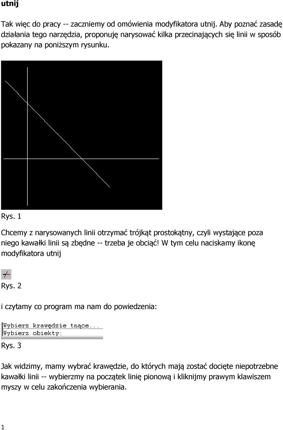 1 Chcemy z narysowanych linii otrzymać trójkąt prostokątny, czyli wystające poza niego kawałki linii są zbędne -- trzeba je obciąć!