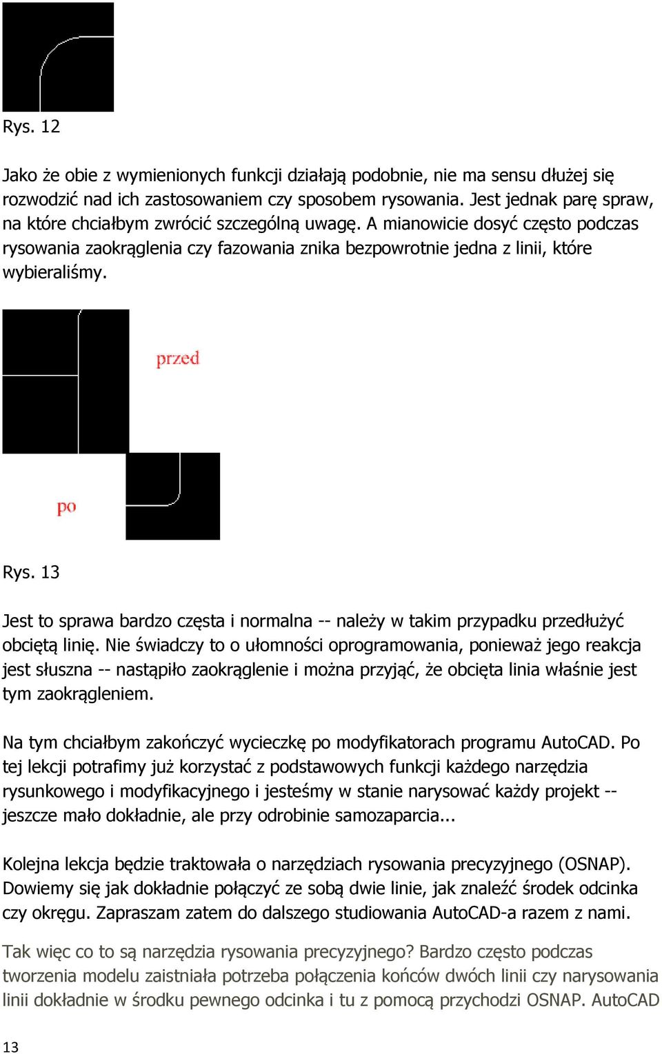 13 Jest to sprawa bardzo częsta i normalna -- należy w takim przypadku przedłużyć obciętą linię.