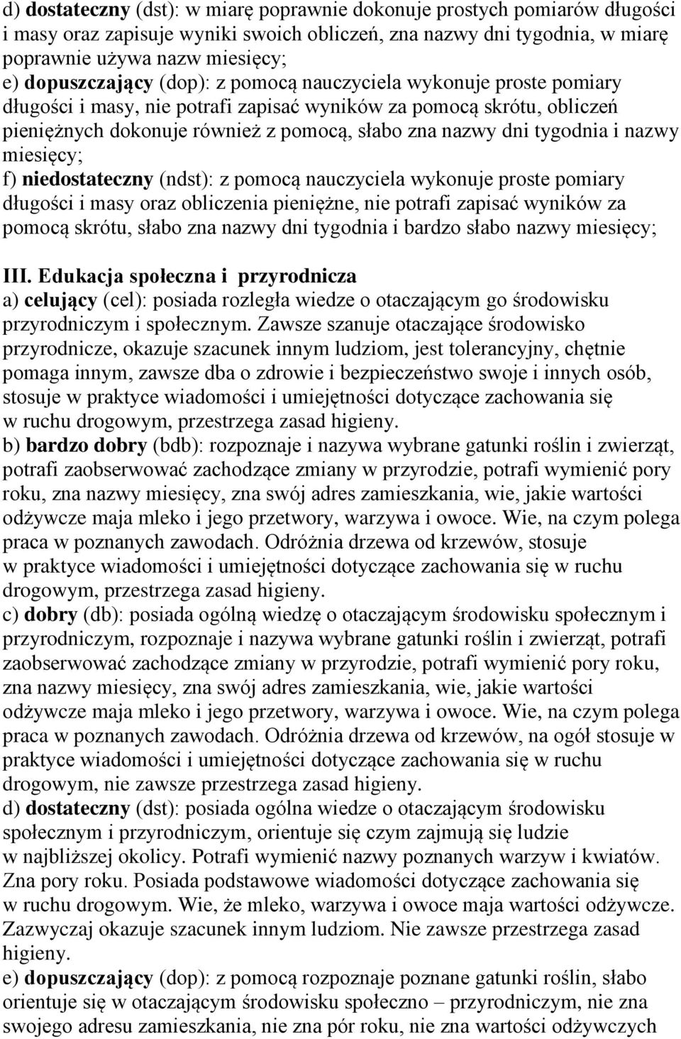 tygodnia i nazwy miesięcy; f) niedostateczny (ndst): z pomocą nauczyciela wykonuje proste pomiary długości i masy oraz obliczenia pieniężne, nie potrafi zapisać wyników za pomocą skrótu, słabo zna