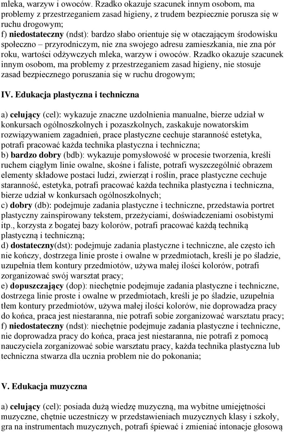 otaczającym środowisku społeczno przyrodniczym, nie zna swojego adresu zamieszkania, nie zna pór roku, wartości odżywczych  Rzadko okazuje szacunek innym osobom, ma problemy z przestrzeganiem zasad