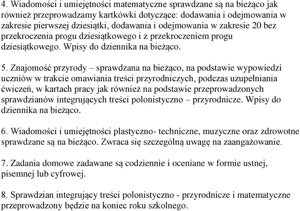 Znajomość przyrody sprawdzana na bieżąco, na podstawie wypowiedzi uczniów w trakcie omawiania treści przyrodniczych, podczas uzupełniania ćwiczeń, w kartach pracy jak również na podstawie