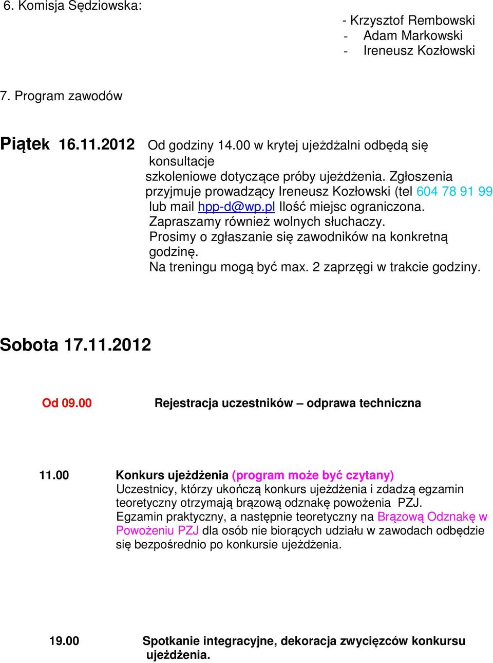 pl Ilość miejsc ograniczona. Zapraszamy również wolnych słuchaczy. Prosimy o zgłaszanie się zawodników na konkretną godzinę. Na treningu mogą być max. 2 zaprzęgi w trakcie godziny. Sobota 17.11.