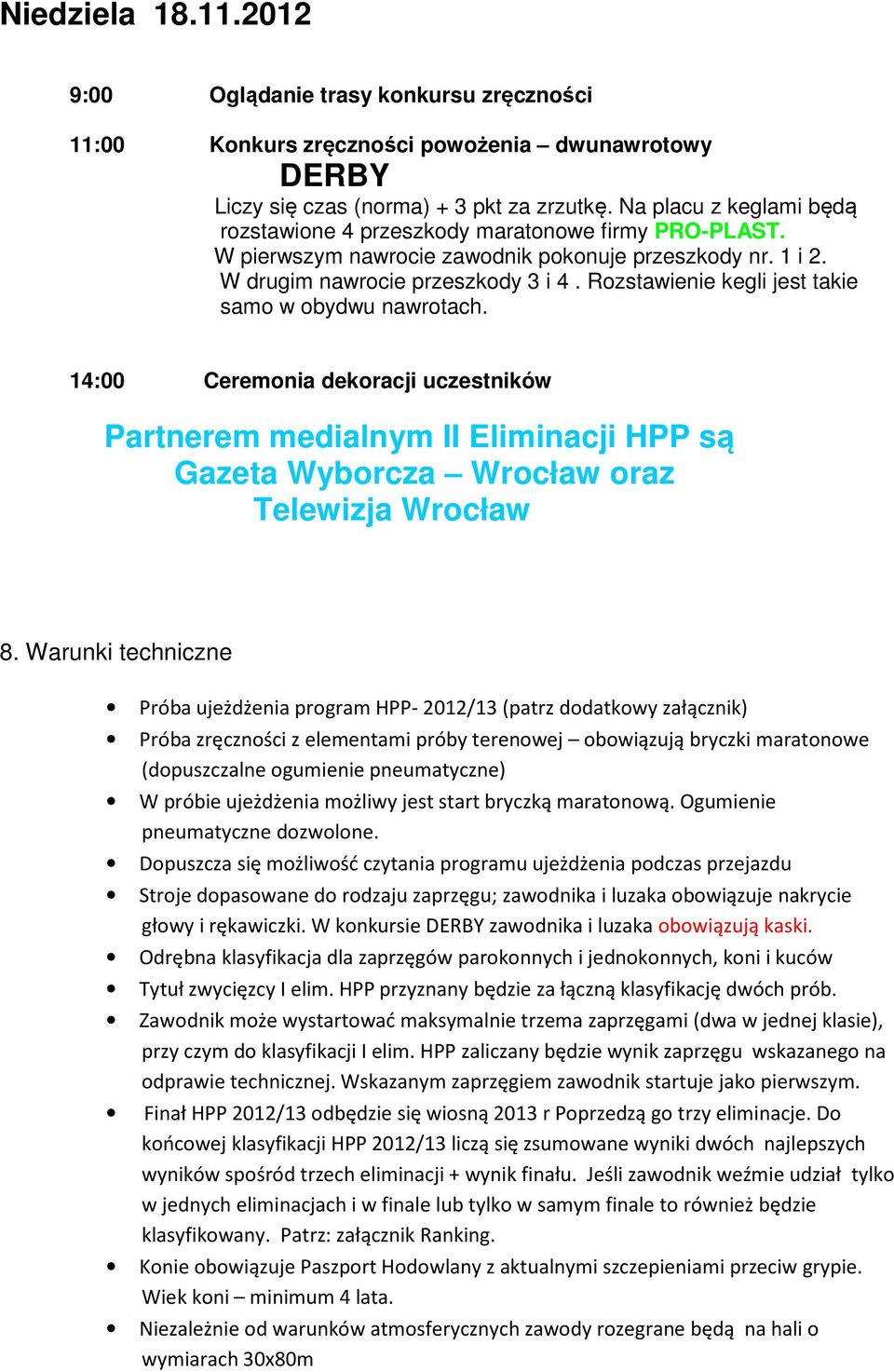 Rozstawienie kegli jest takie samo w obydwu nawrotach. 14:00 Ceremonia dekoracji uczestników Partnerem medialnym II Eliminacji HPP są Gazeta Wyborcza Wrocław oraz Telewizja Wrocław 8.