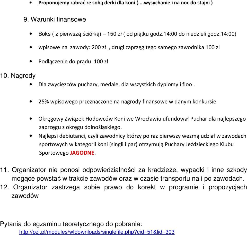 25% wpisowego przeznaczone na nagrody finansowe w danym konkursie Okręgowy Związek Hodowców Koni we Wrocławiu ufundował Puchar dla najlepszego zaprzęgu z okręgu dolnośląskiego.