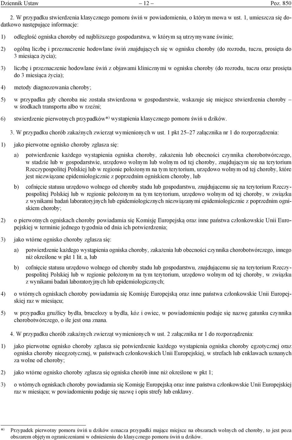 znajdujących się w ognisku choroby (do rozrodu, tuczu, prosięta do 3 miesiąca życia); 3) liczbę i przeznaczenie hodowlane świń z objawami klinicznymi w ognisku choroby (do rozrodu, tuczu oraz