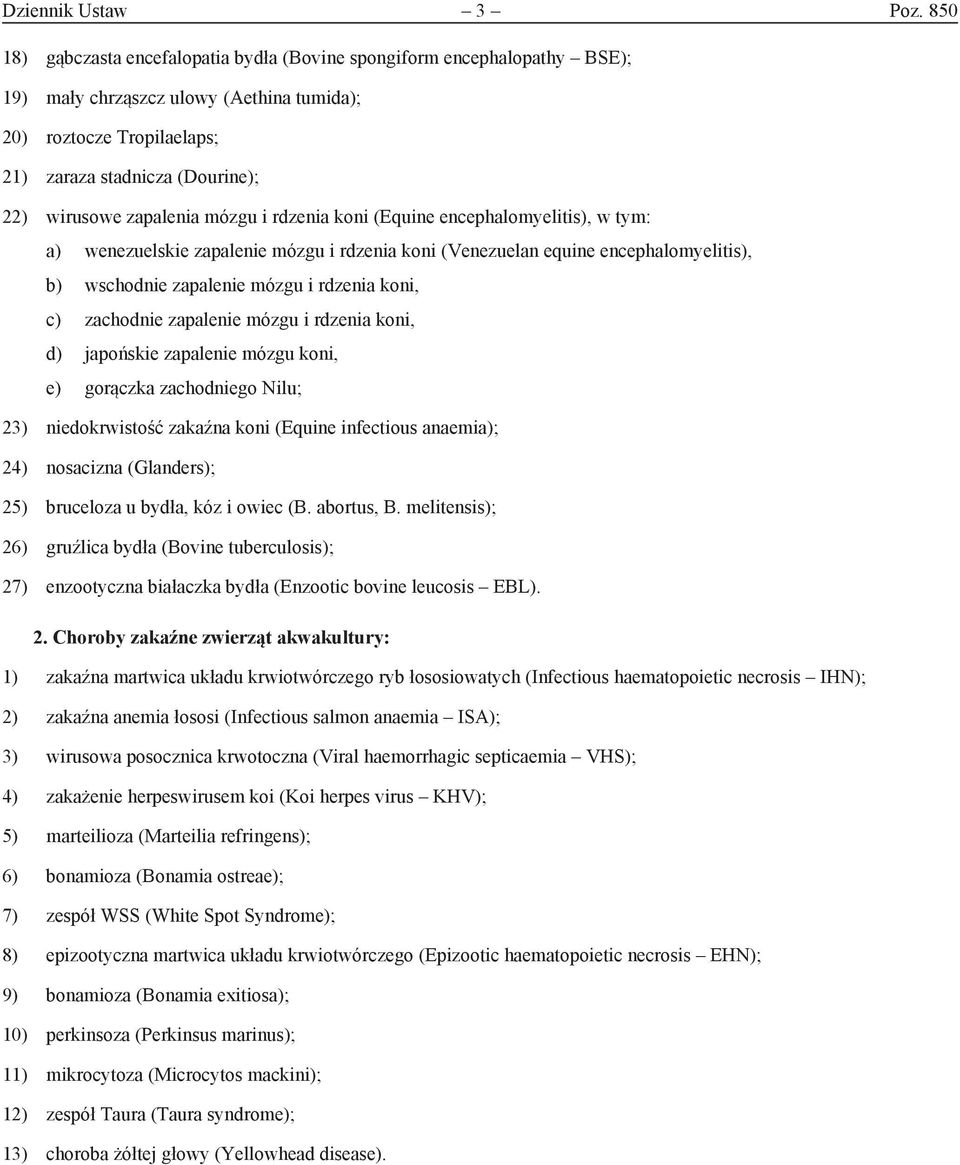 zapalenia mózgu i rdzenia koni (Equine encephalomyelitis), w tym: a) wenezuelskie zapalenie mózgu i rdzenia koni (Venezuelan equine encephalomyelitis), b) wschodnie zapalenie mózgu i rdzenia koni, c)