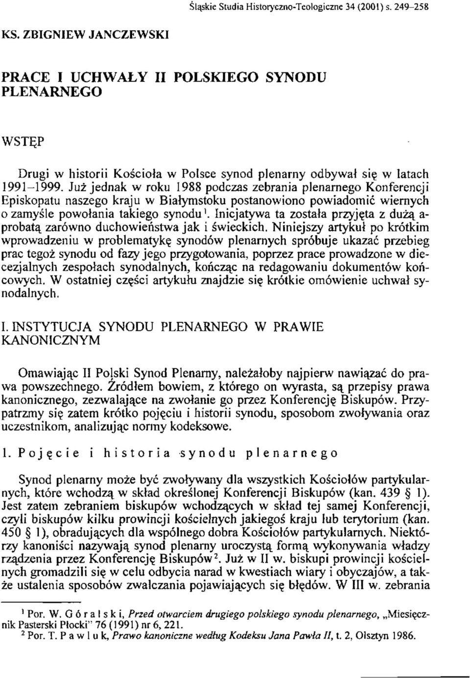 Już jednak w roku 1988 podczas zebrania plenarnego Konferencji Episkopatu naszego kraju w Białymstoku postanowiono powiadomić wiernych o zamyśle powołania takiego synodu 1.