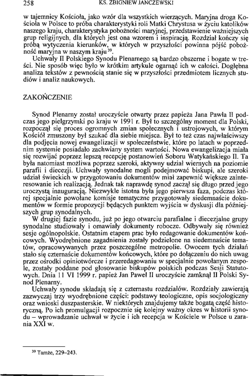 których jest ona wzorem i inspiracją. Rozdział kończy się próbą wytyczenia kierunków, w których w przyszłości powinna pójść pobożność maryjna w naszym kraju 39.