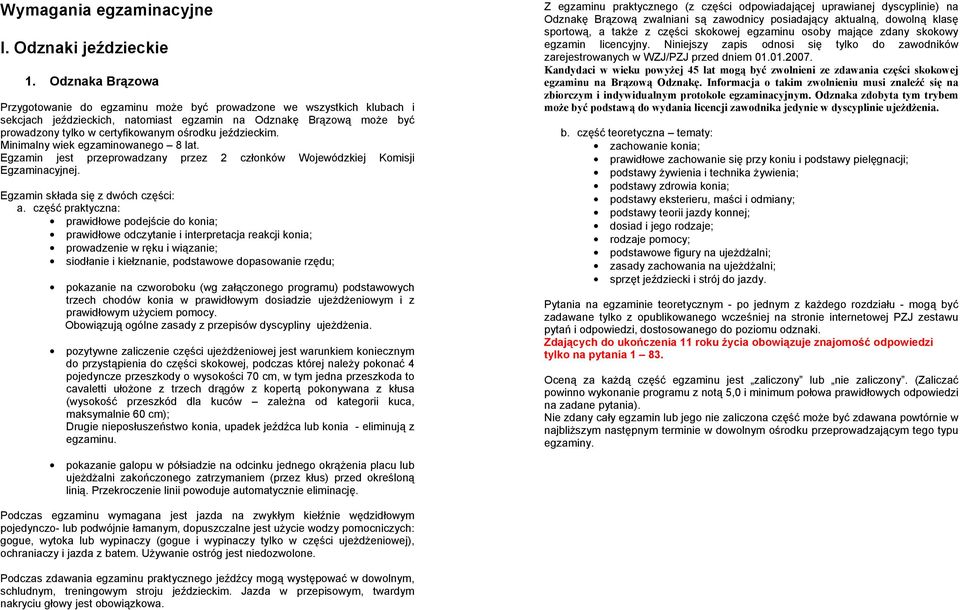 jeździeckim. Minimalny wiek egzaminowanego 8 lat. Egzamin jest przeprowadzany przez 2 członków Wojewódzkiej Komisji Egzaminacyjnej. Egzamin składa się z dwóch części: a.