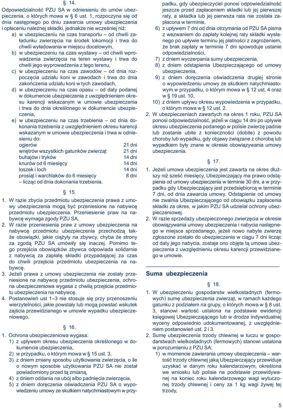 niż: 6) z upływem 7 dni od dnia otrzymania od PZU SA pisma a) w ubezpieczeniu na czas transportu od chwili za- z wezwaniem do zapłaty kolejnej raty składki wysłaładunku zwierzęcia na środek lokomocji