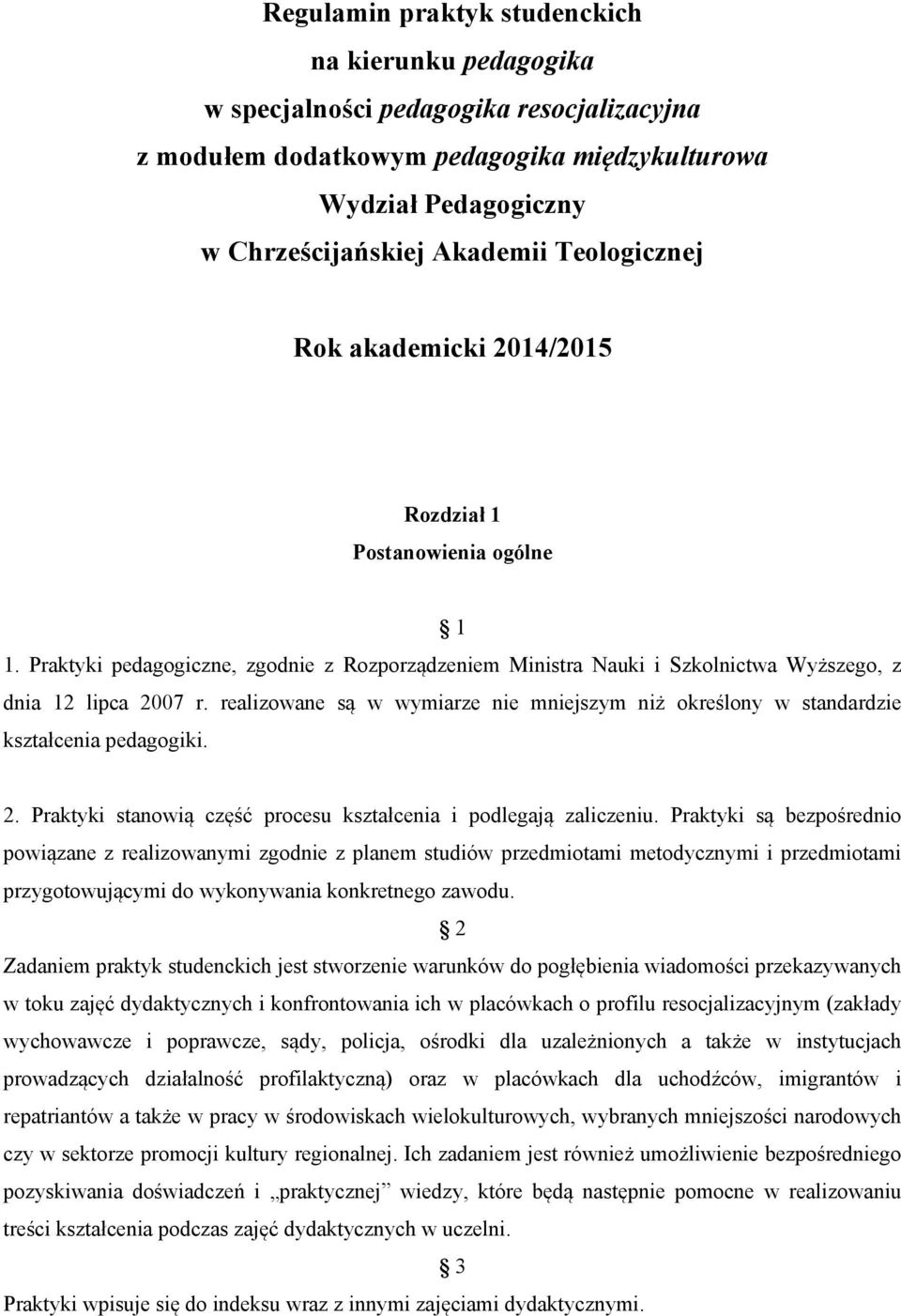 realizowane są w wymiarze nie mniejszym niż określony w standardzie kształcenia pedagogiki. 2. Praktyki stanowią część procesu kształcenia i podlegają zaliczeniu.