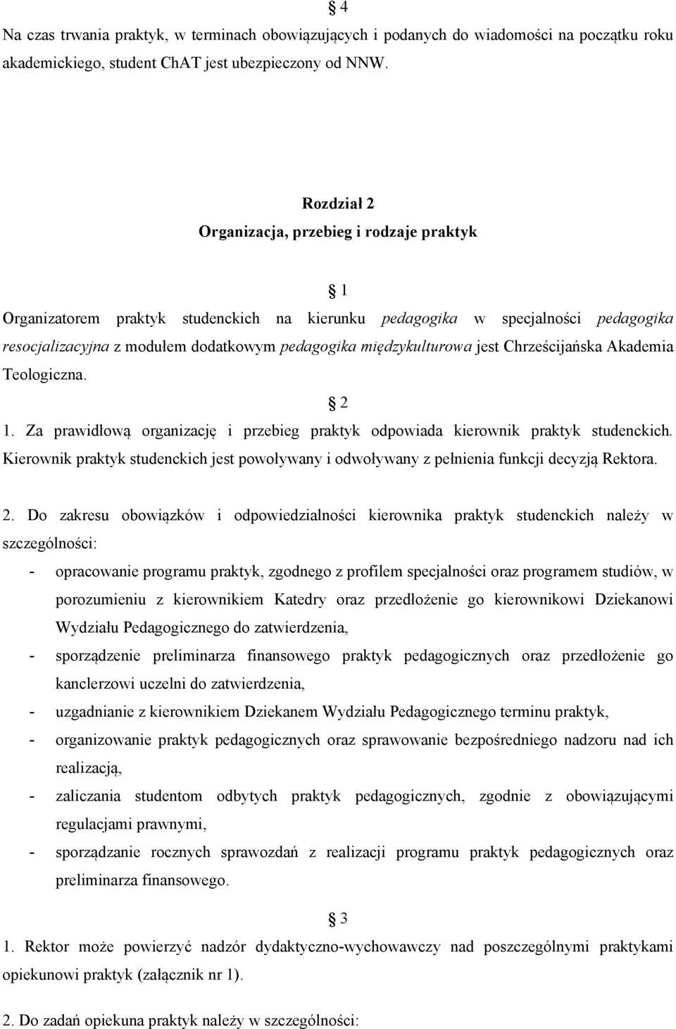 międzykulturowa jest Chrześcijańska Akademia Teologiczna. 2 1. Za prawidłową organizację i przebieg praktyk odpowiada kierownik praktyk studenckich.