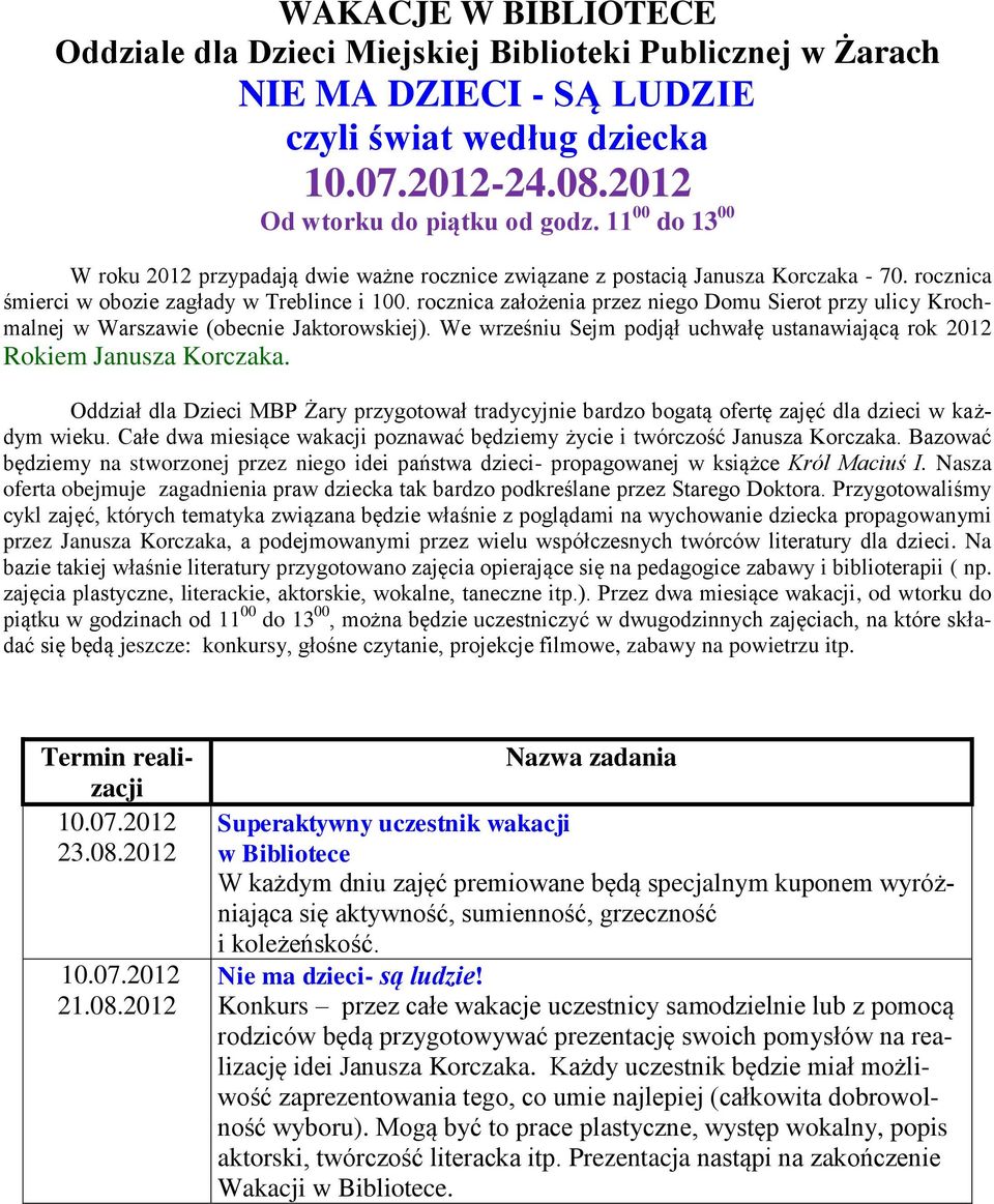 rocznica założenia przez niego Domu Sierot przy ulicy Krochmalnej w Warszawie (obecnie Jaktorowskiej). We wrześniu Sejm podjął uchwałę ustanawiającą rok 2012 Rokiem Janusza Korczaka.